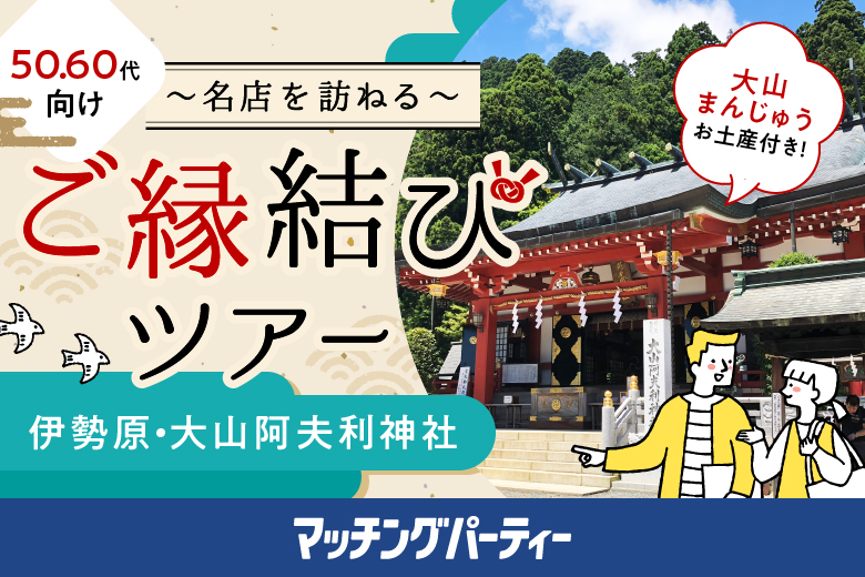 「神奈川県/伊勢原市/小田急線伊勢原駅」マッチングパーティー×TMSコラボ【かながわ 名店を訪ねるご縁結びツアー〚伊勢原・大山阿夫利神社〛】