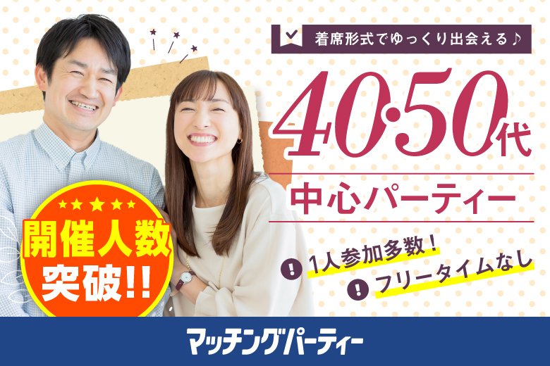 ＜開催人数突破＞男女ともに残席わずか！【40･50代中心編】婚活パーティー・街コン　～真剣な出会い～